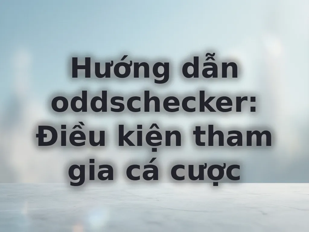Điều kiện tham gia oddschecker