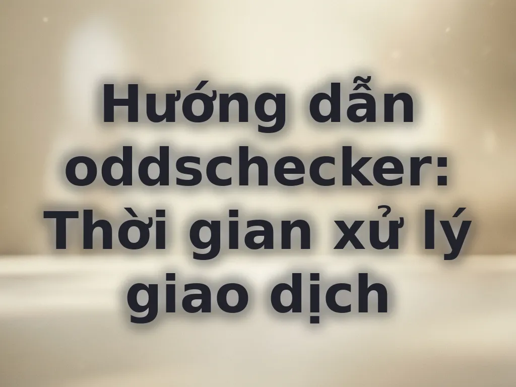 Thời gian xử lý giao dịch oddschecker